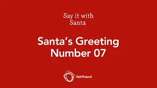 Visit Finland - Say it with Santa - Santa's greeting number 7