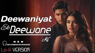 Deewaniyat Ek Deewane Ki | Lo-fi Version | Hindi Love Song | Best Romantic Lofi Music 