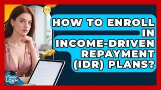 How To Enroll In Income-Driven Repayment (IDR) Plans? - The Student Loan Pros