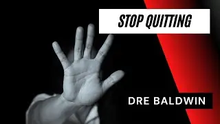Stop Quitting | Dre Baldwin