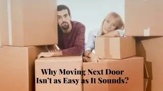 Why Moving Next Door Isn&rsquo;t as Easy as It Sounds?