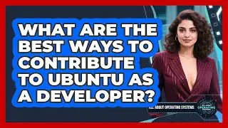 What Are The Best Ways To Contribute To Ubuntu As A Developer? - All About Operating Systems