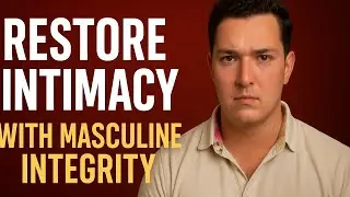 Restore Intimacy With Your Wife Using Masculine Integrity