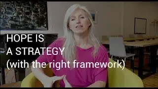 HOPE IS A STRATEGY (with the right framework)