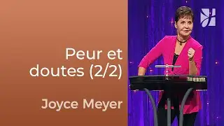 Peur et doute : comment les surmonter (2/2) | Joyce Meyer