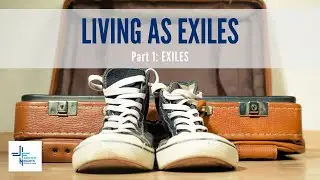 Living as Exiles: Part 1 - Exiles