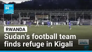 Rwandan stadiums, the new refuge of Sudanese football in exile &bull; FRANCE 24 English