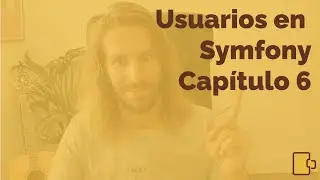 Symfony. Trabajando con usuarios.  Roles de usuario. Capítulo 6 