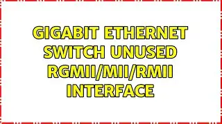 Gigabit Ethernet switch unused RGMII/MII/RMII interface (3 Solutions!!)