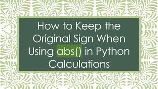 How to Keep the Original Sign When Using abs() in Python Calculations