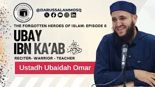 Ubay ibn Ka'ab: Reciter Warrior Teacher | Ustadh Ubaidah Omar | Forgotten Heroes of Islam Episode 6