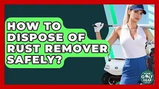 How To Dispose Of Rust Remover Safely? - Your Golf Gear Insider