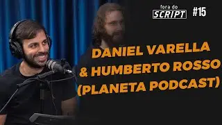 FORA DO SCRIPT - DANIEL VARELLA E HUMBERTO ROSSO (PLANETA PODCAST)