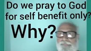 Do we pray to God for self benefit only?