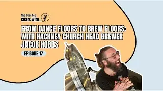 From Dance Floors to Brew Floors: With Hackney Church Head Brewer Jacob Hobbs