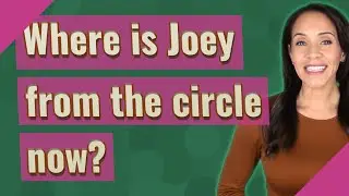 Where is Joey from the circle now?