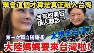 大陸媽媽要來台灣啦！大陸女生在台北捷運最具挑戰的一天！學會這個技能才算真正融入台灣！溫暖驚喜一路不斷…幸好來到了台灣