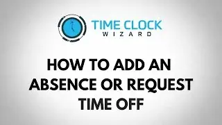 How To Add An Absence or Request Time Off with Time Clock Wizard