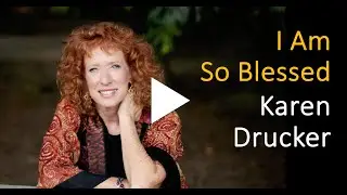 Karen Drucker: I Am So Blessed