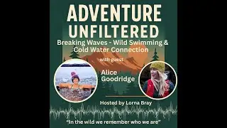 Wild Swimming, Ice Dipping & Cold Water Connection | with Alice Goodridge | Adventure Unfiltered