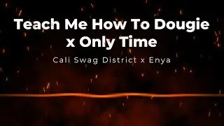 Teach Me How To Dougie x Only Time - Cali Swag District x Enya