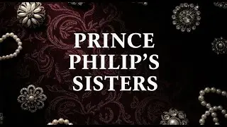 Prince Philip's Sisters: Uncovering the Hidden Lives of Royal Princesses: The History Documentary