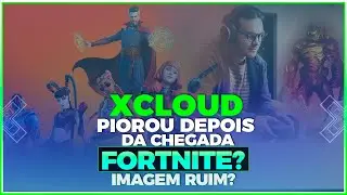 XCLOUD PIOROU DEPOIS DA CHEGADA DE FORTNITE? A IMAGEM EST&Aacute; RUIM?
