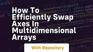 how to efficiently swap axes in multidimensional arrays