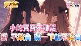 【完结】【小蛇寶寶不聽話】「你別過來，再過來我不客氣了！」 [糟糕，法術怎麽對這個女人沒用！] 「你不能欺負我！」 「好，不欺負，親一下就不欺負。」#百合 #双女主#GL #小说