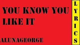 You Know You Like It - AlunaGeorge Lyrics