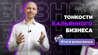 ТОНКОСТИ КАЛЬЯННОГО БИЗНЕСА | ОТВЕТЫ НА ВОПРОСЫ | ИТОГИ РОЗЫГРЫША