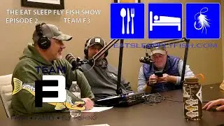 Eat Sleep Fly Fish Show Episode 2 Team F3