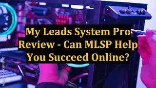 My Leads System Pro Review - Can MLSP Help You Succeed Online?