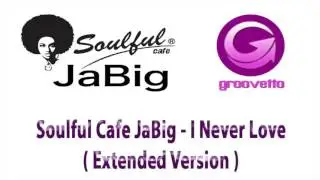 Soulful Cafe JaBig - I Never Love ( Extended Version )