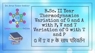 B.Sc. II Year | Thermodynamics | Variation of G and A with P, V and T | Variation of G with T and P