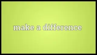 Make a difference Meaning