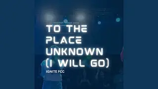 To the Place Unknown (I Will Go)