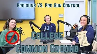 Pro Gun VS. Gun Control - College Common Ground Podcast - Episode 8