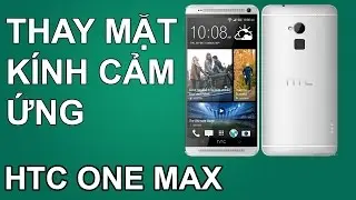 Thay mặt k&iacute;nh cảm ứng htc one Max