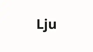 How to pronounce Lju | Лю (Liu in Russian)
