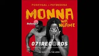Monna wa Ngame - Poshy Gal & Pat Medina ft DJ Questo & The Josh@071records.com