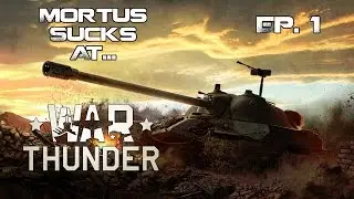 Mortus Sucks At: War Thunder (Tanks)[Ep. 1]
