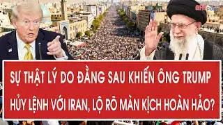 Sự thật lý do đằng sau khiến ông Trump hủy lệnh với Iran, lộ rõ màn kịch hoàn hảo?