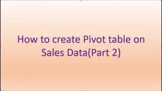 How to create Pivot Table on Sales Data (Part 2)