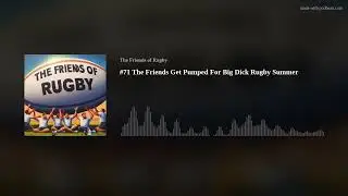 #71 The Friends Get Pumped For Big Dick Rugby Summer