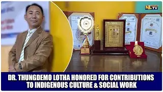 DR. THUNGDEMO LOTHA HONORED FOR CONTRIBUTIONS TO INDIGENOUS CULTURE & SOCIAL WORK