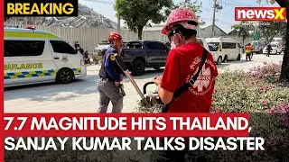 Myanmar Earthquake: 7.7 Magnitude Hits Thailand, Sanjay Kumar Talks Disaster Response Strategy