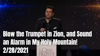 Blow the Trumpet in Zion, and Sound an Alarm in My Holy Mountain!  2/28/2021
