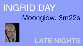INGRID DAY Moonglow, 3m22s, Late Nights