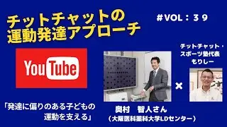 チットチャットの運動発達アプローチ　第３９回　大阪医科薬科大学LDセンター　奥村　智人さん